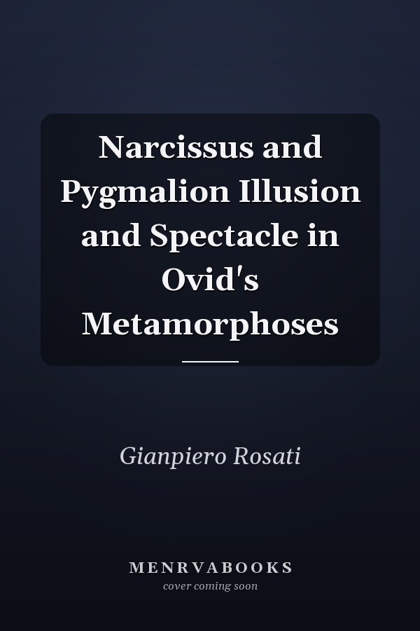 Narcissus and Pygmalion Illusion and Spectacle in Ovid's Metamorphoses