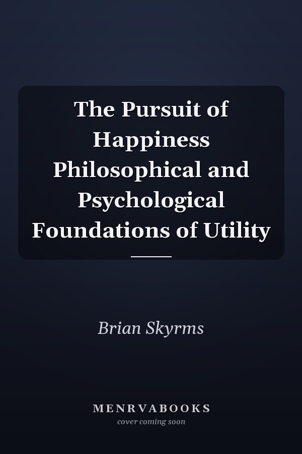 The Pursuit of Happiness Philosophical and Psychological Foundations of Utility