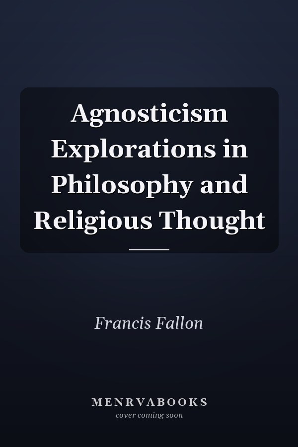 Agnosticism Explorations in Philosophy and Religious Thought