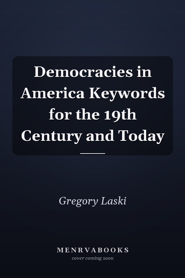 Democracies in America Keywords for the 19th Century and Today