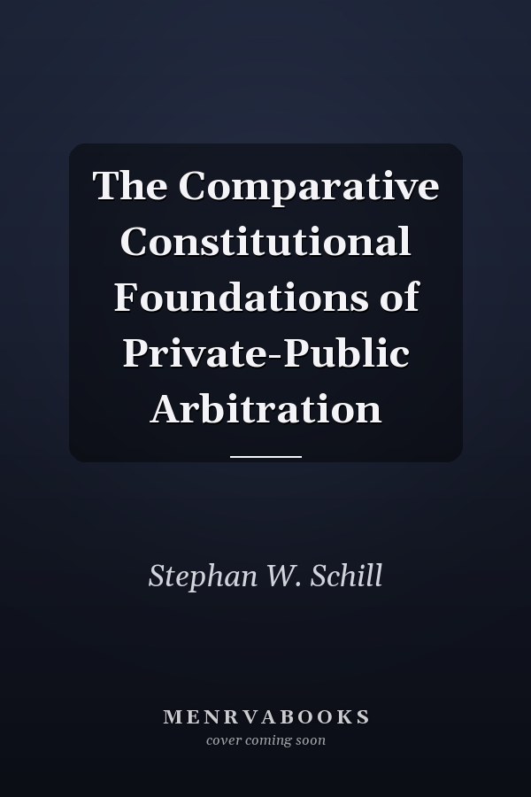 The Comparative Constitutional Foundations of Private-Public Arbitration