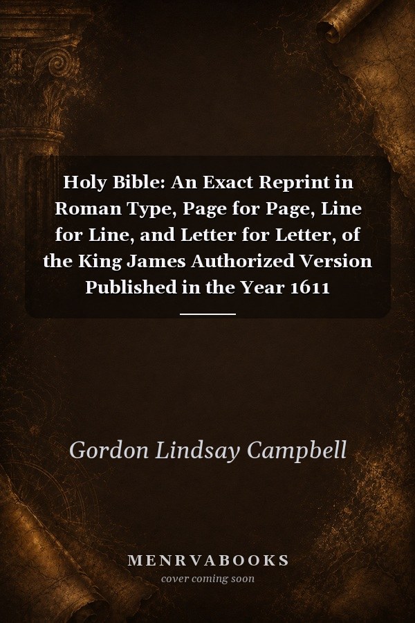 Holy Bible: An Exact Reprint in Roman Type, Page for Page, Line for Line, and Letter for Letter, of the King James Authorized Version Published in the Year 1611