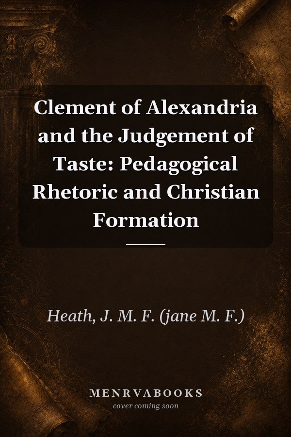 Clement of Alexandria and the Judgement of Taste: Pedagogical Rhetoric and Christian Formation