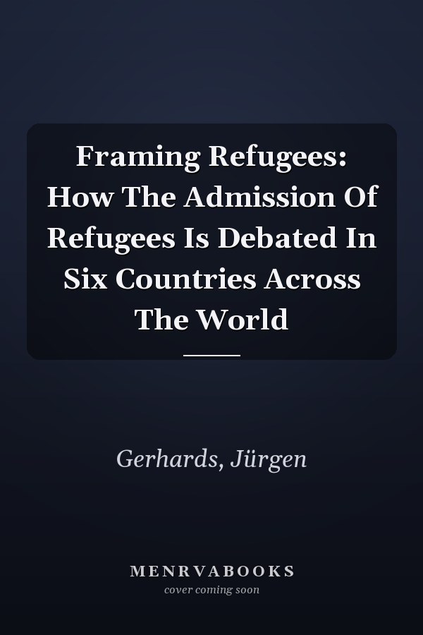 Framing Refugees: How the Admission of Refugees Is Debated in Six Countries Across the World