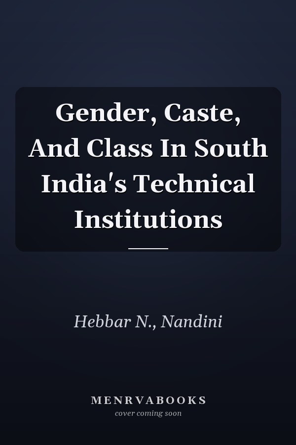 Gender, Caste, and Class in South India's Technical Institutions