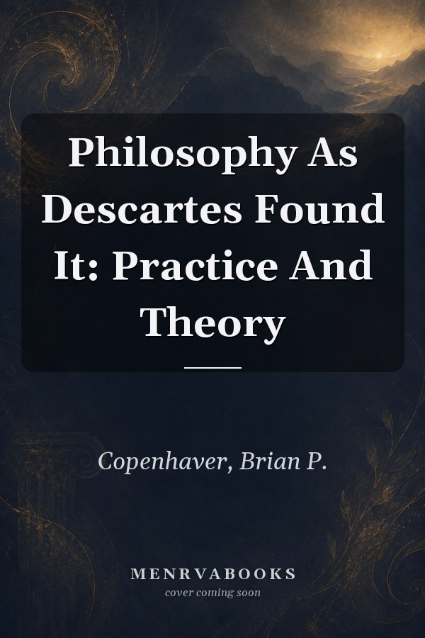 Philosophy As Descartes Found It: Practice And Theory