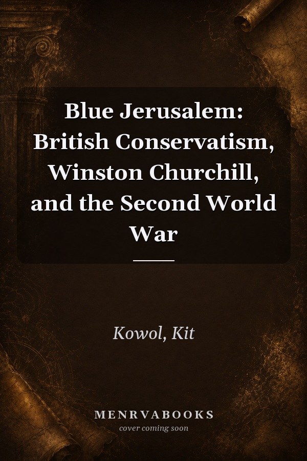 Blue Jerusalem: British Conservatism, Winston Churchill, and the Second World War