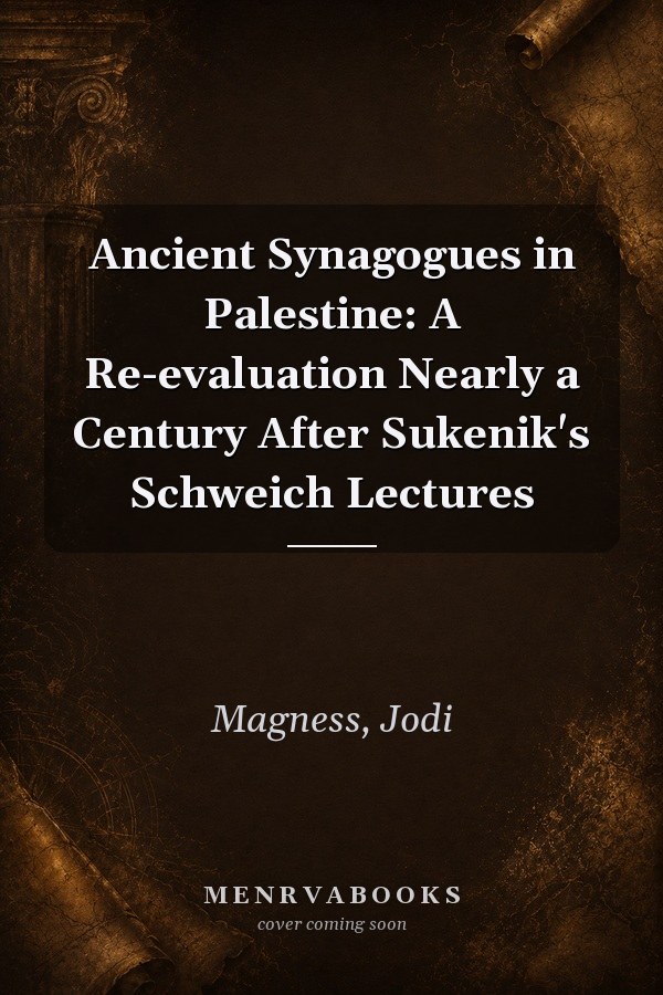 Ancient Synagogues in Palestine: A Re-evaluation Nearly a Century After Sukenik's Schweich Lectures