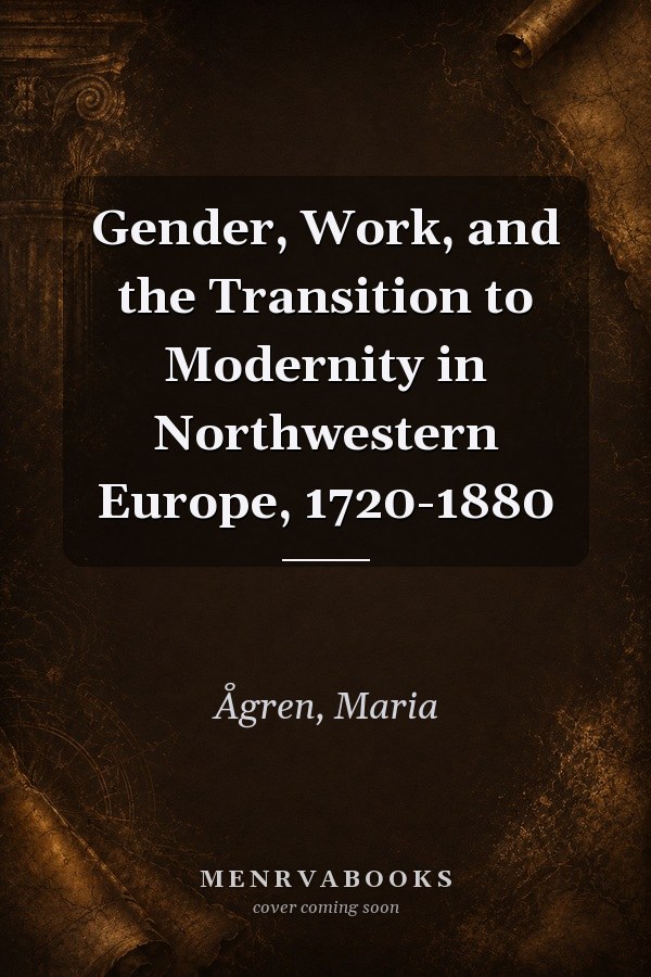 Gender, Work, and the Transition to Modernity in Northwestern Europe, 1720-1880