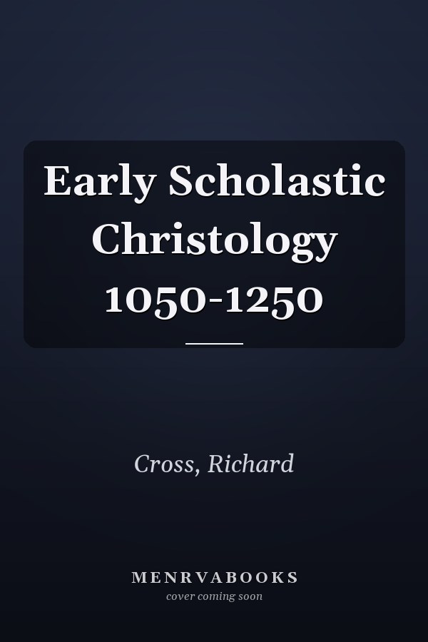 Early Scholastic Christology 1050-1250