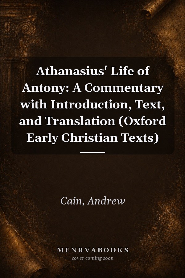 Athanasius' Life of Antony: A Commentary with Introduction, Text, and Translation