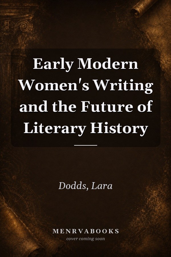 Early Modern Women's Writing and the Future of Literary History