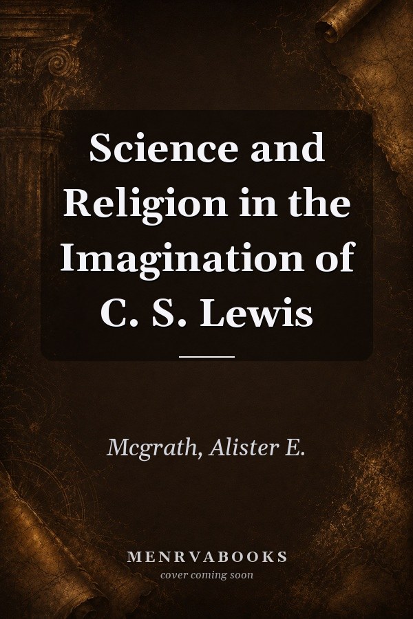 Science and Religion in the Imagination of C. S. Lewis