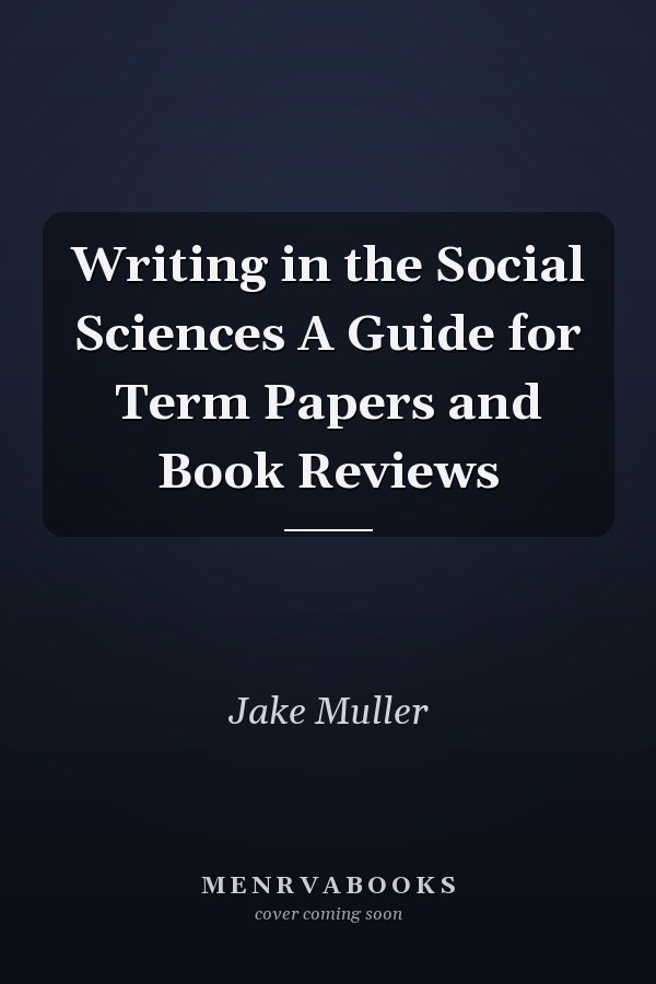 Writing in the Social Sciences A Guide for Term Papers and Book Reviews