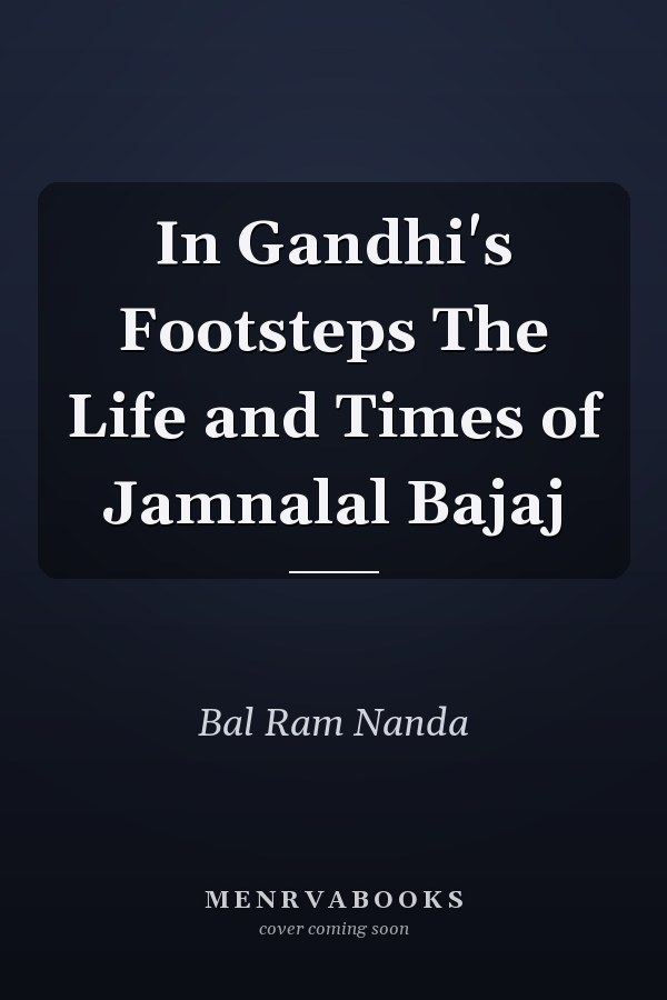 In Gandhi's Footsteps The Life and Times of Jamnalal Bajaj