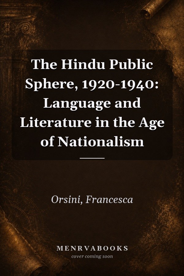 The Hindu Public Sphere, 1920-1940: Language and Literature in the Age of Nationalism