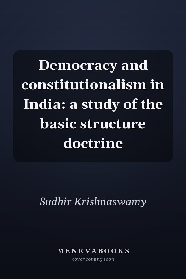 Democracy and Constitutionalism in India: A Study of the Basic Structure Doctrine