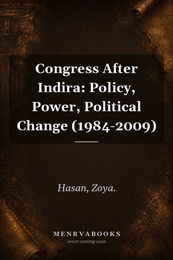 Congress After Indira: Policy, Power, Political Change (1984-2009)