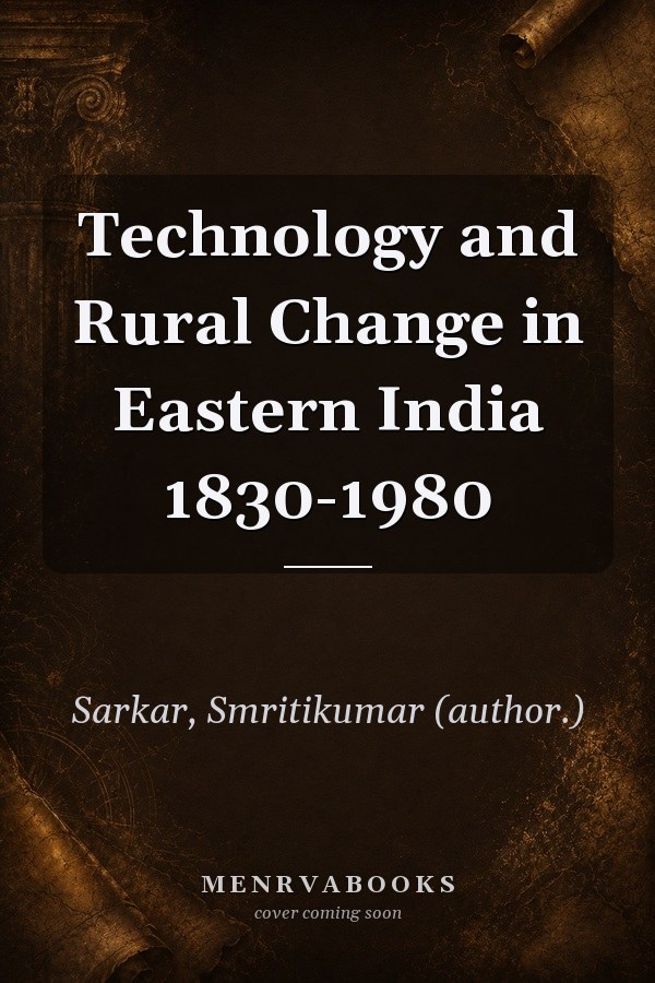 Technology and Rural Change in Eastern India 1830-1980