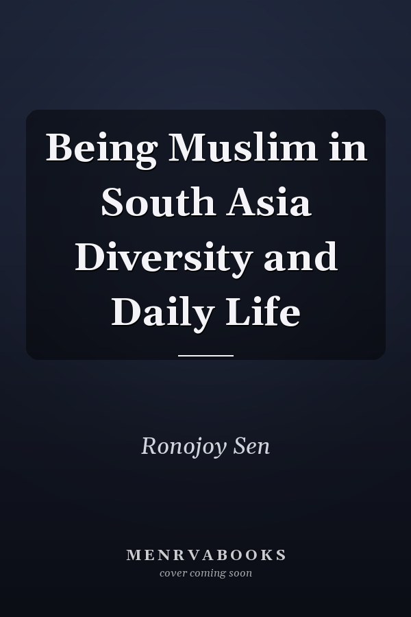 Being Muslim in South Asia Diversity and Daily Life