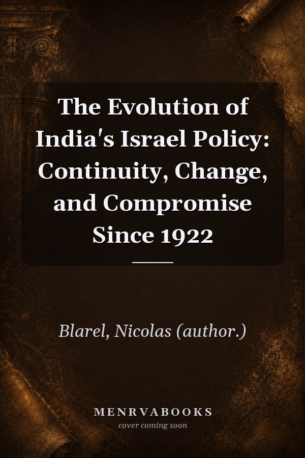 The Evolution of India's Israel Policy: Continuity, Change, and Compromise Since 1922