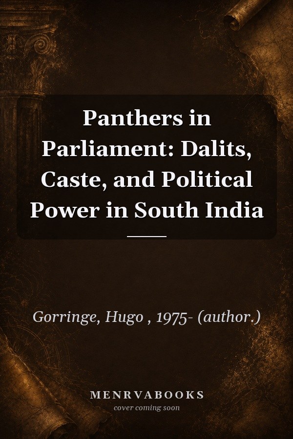 Panthers in Parliament: Dalits, Caste, and Political Power in South India