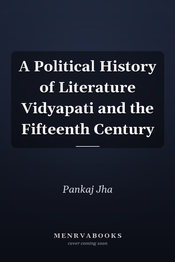 A Political History of Literature Vidyapati and the Fifteenth Century