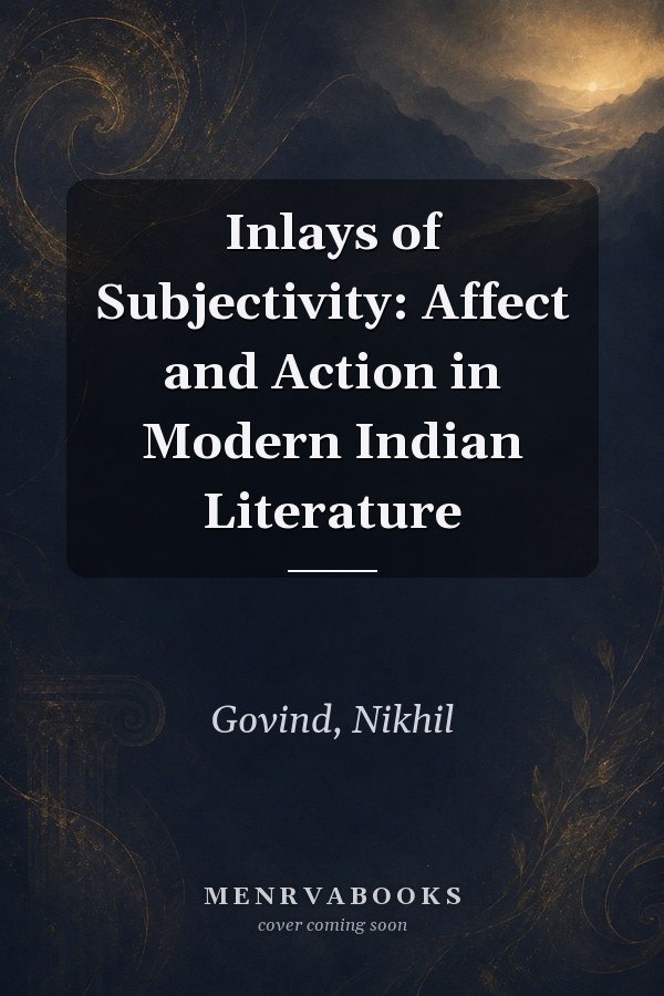 Inlays of Subjectivity: Affect and Action in Modern Indian Literature