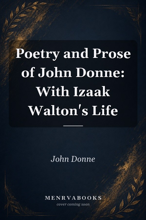 Poetry and Prose of John Donne: With Izaak Walton's Life