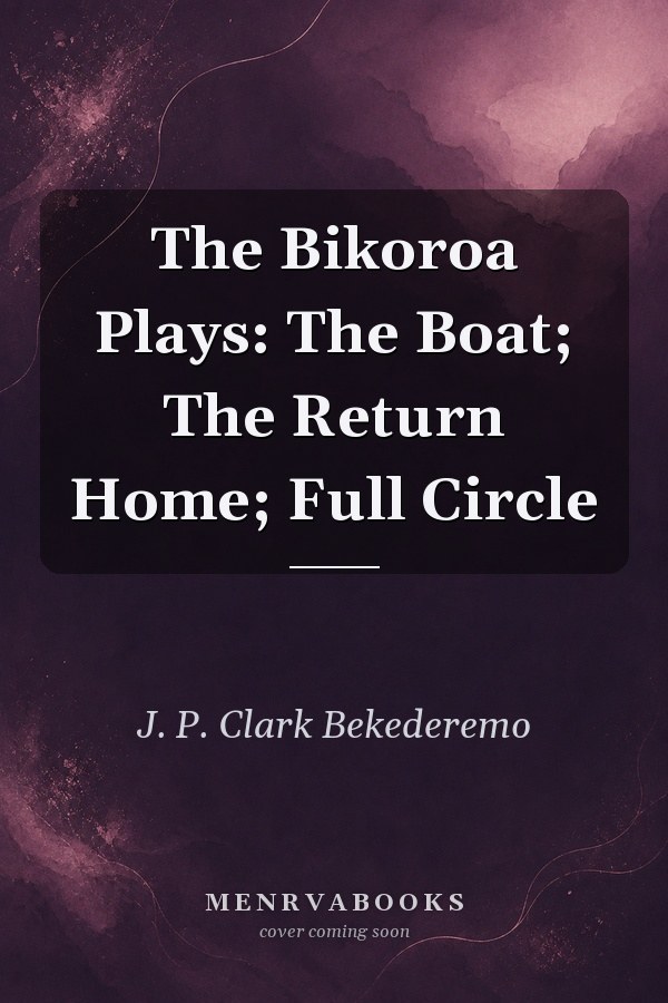 The Bikoroa Plays: The Boat; The Return Home; Full Circle