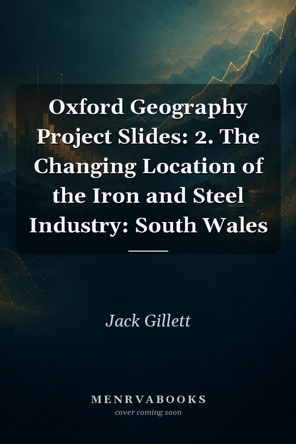Oxford Geography Project Slides: 2. The Changing Location of the Iron and Steel Industry: South Wales