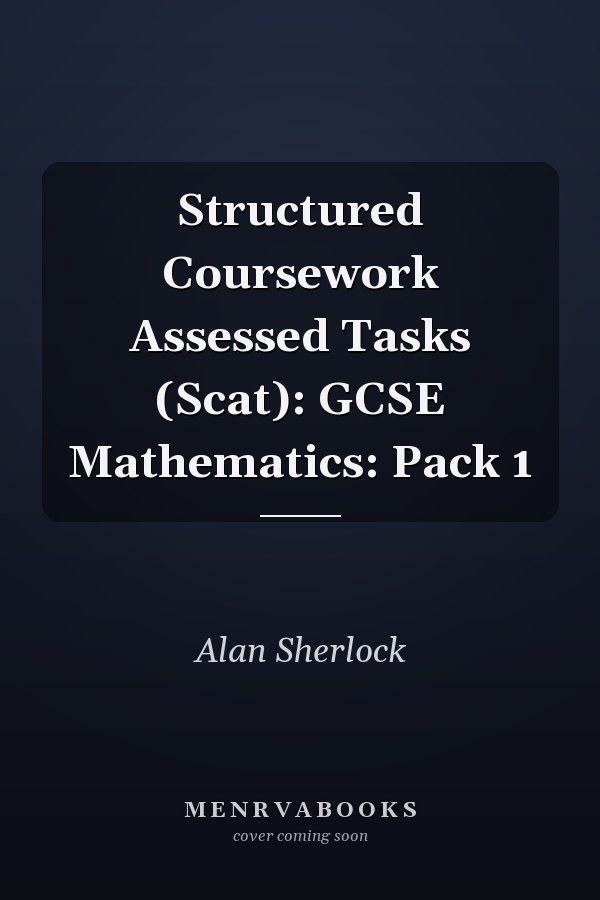 Structured Coursework Assessed Tasks (Scat): GCSE Mathematics: Pack 1