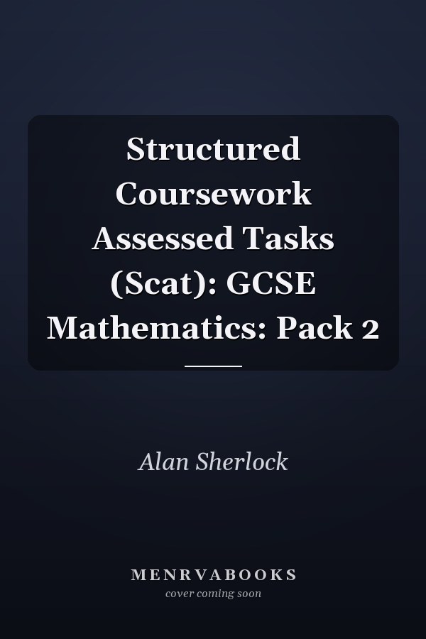 Structured Coursework Assessed Tasks (Scat): GCSE Mathematics: Pack 2