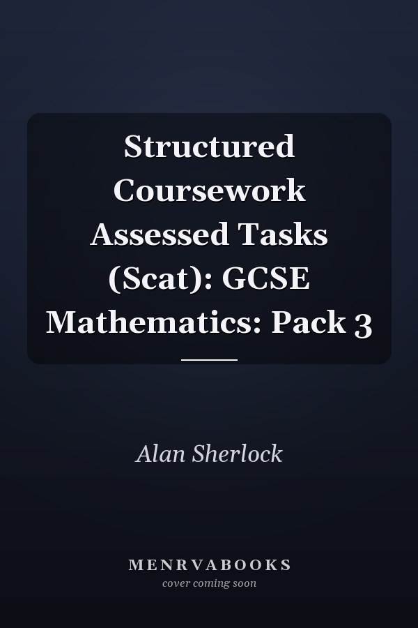 Structured Coursework Assessed Tasks (Scat): GCSE Mathematics: Pack 3