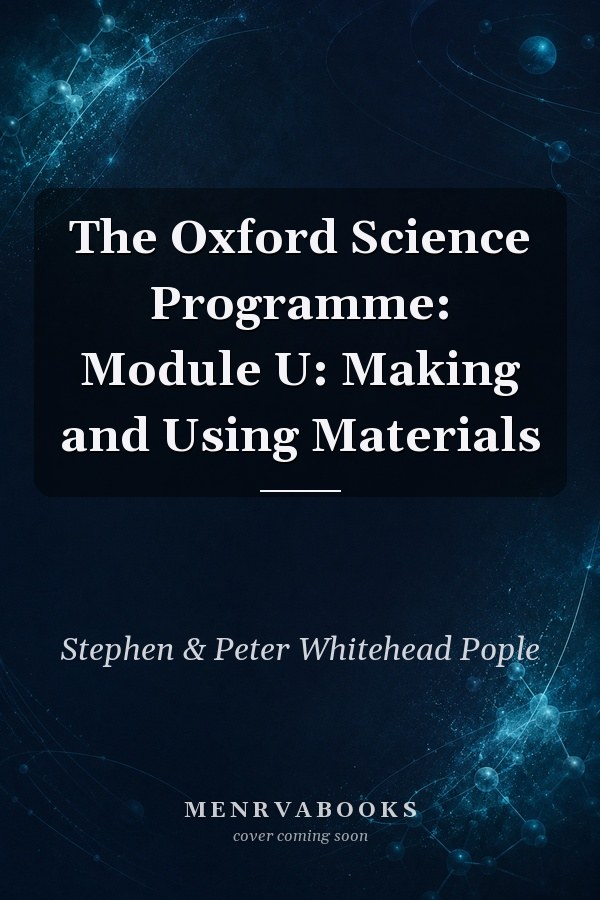 The Oxford Science Programme: Module U: Making and Using Materials
