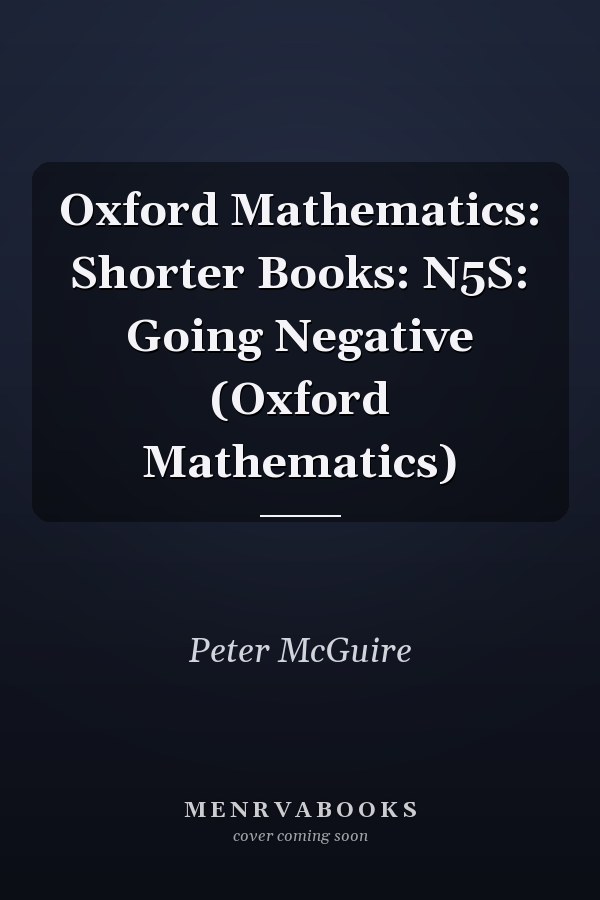 Oxford Mathematics: Shorter Books: N5S: Going Negative