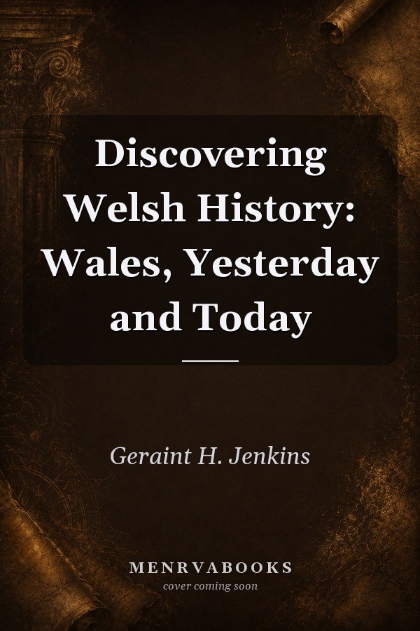 Discovering Welsh History: Wales, Yesterday and Today