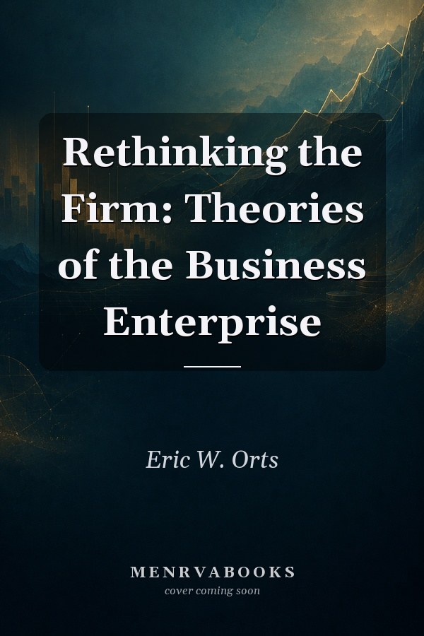 Rethinking the Firm: Theories of the Business Enterprise