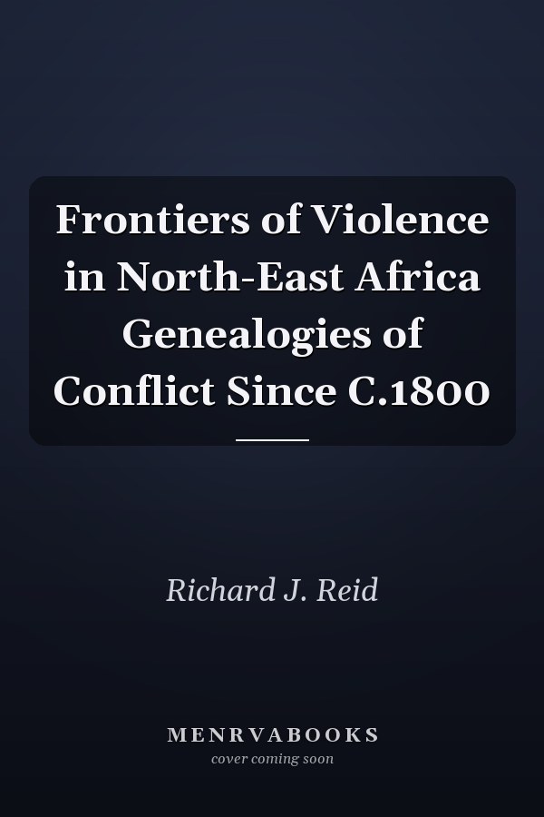 Frontiers of Violence in North-East Africa Genealogies of Conflict Since C.1800