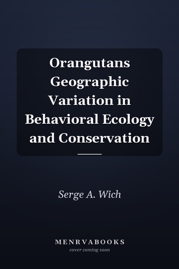 Orangutans Geographic Variation in Behavioral Ecology and Conservation
