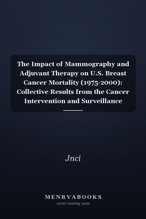 The Impact of Mammography and Adjuvant Therapy on U.S. Breast Cancer Mortality (1975-2000): Collective Results from the Cancer Intervention and Surveillance Modeling Network