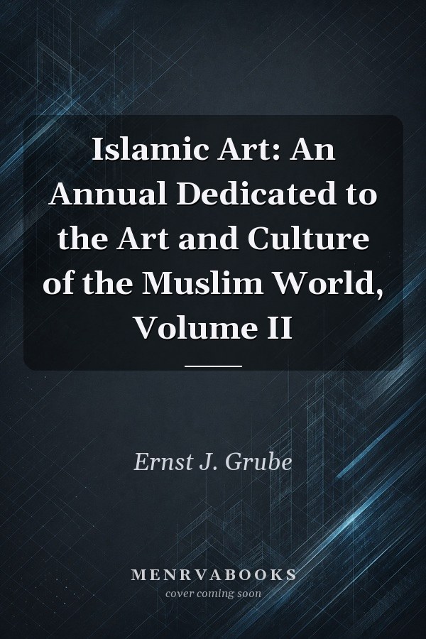 Islamic Art: An Annual Dedicated to the Art and Culture of the Muslim World, Volume II