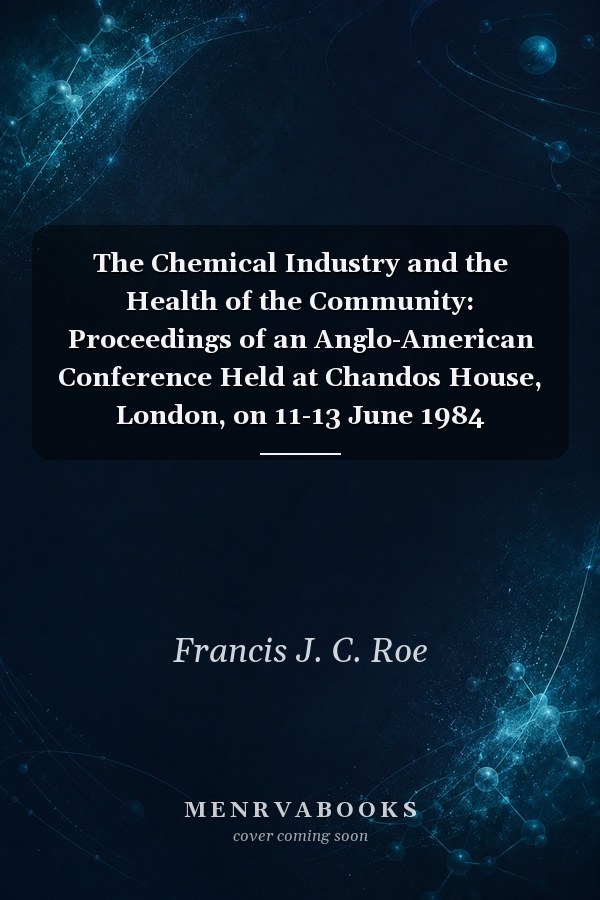 The Chemical Industry and the Health of the Community: Proceedings of an Anglo-American Conference Held at Chandos House, London, on 11-13 June 1984