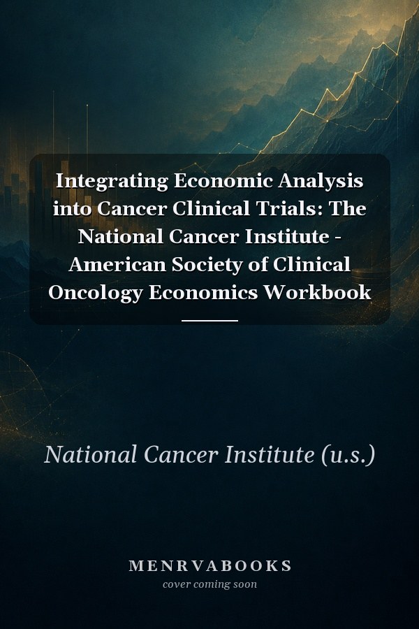 Integrating Economic Analysis into Cancer Clinical Trials: The National Cancer Institute - American Society of Clinical Oncology Economics Workbook