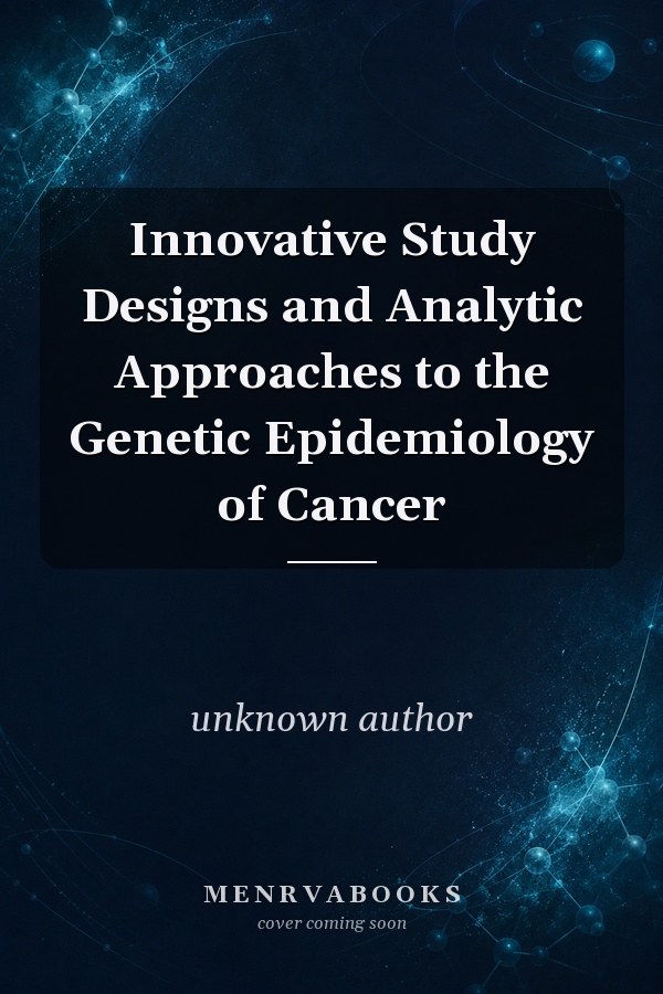 Innovative Study Designs and Analytic Approaches to the Genetic Epidemiology of Cancer