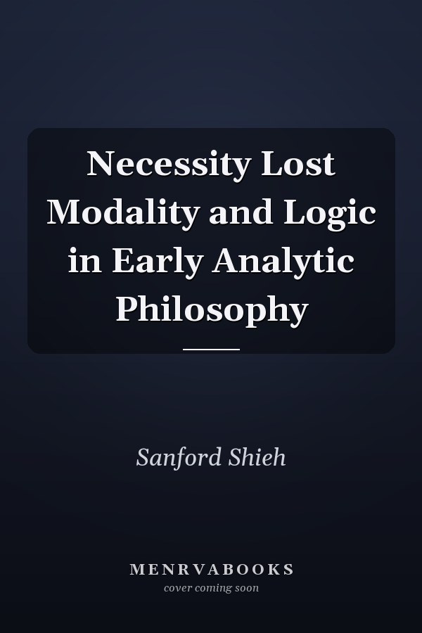 Necessity Lost Modality and Logic in Early Analytic Philosophy