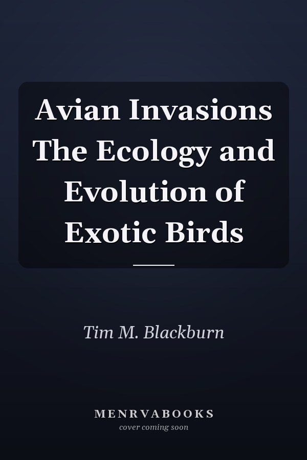 Avian Invasions The Ecology and Evolution of Exotic Birds