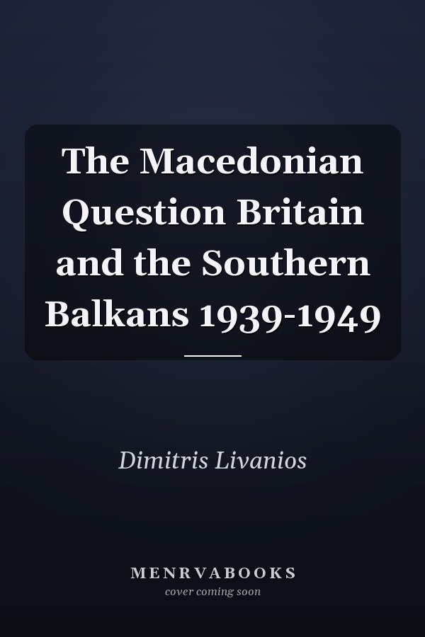 The Macedonian Question Britain and the Southern Balkans 1939-1949