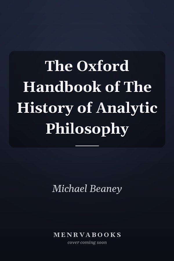 The Oxford Handbook of The History of Analytic Philosophy