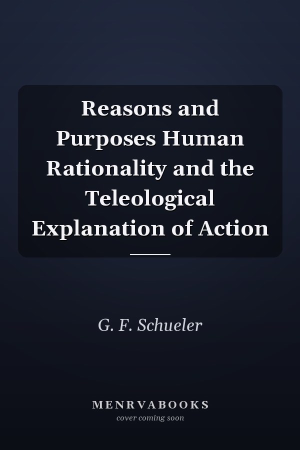 Reasons and Purposes Human Rationality and the Teleological Explanation of Action